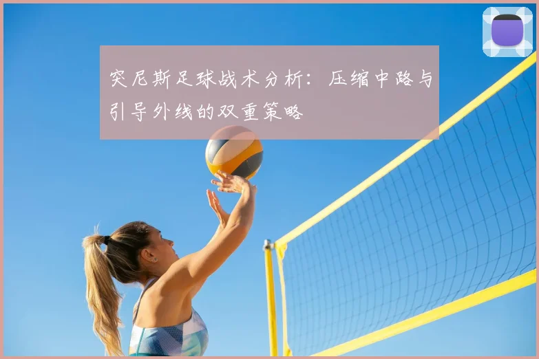 突尼斯足球战术分析：压缩中路与引导外线的双重策略